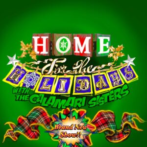 Home of the Holidays with the Calamari Sisters